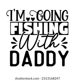 I'm Going Fishing with Daddy,  Fishing SVG Quotes Design Template