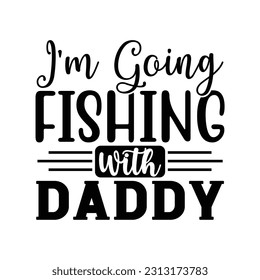 I'm Going Fishing with Daddy,  Fishing SVG Quotes Design Template