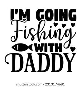 I'm Going Fishing with Daddy,  Fishing SVG Quotes Design Template