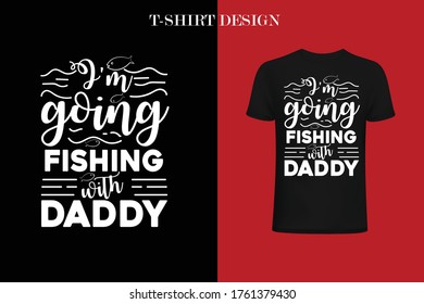 i'm going fishing with daddy. fishing t-shirt design . family fishing t-shirt design.print ready design. shirt logo.