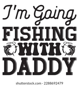 I'm Going Fishing With Daddy T-shirt Design Vector File