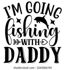 I’m Going Fishing with Daddy vector file