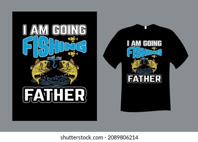 I am going Fishing with my Father T Shirt Design