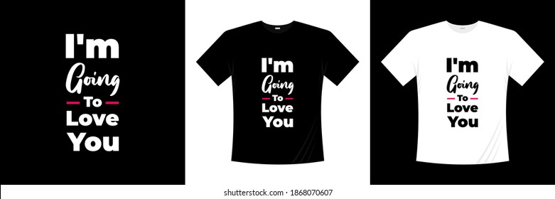 i'm going to love you typography t-shirt design. Love, romantic t shirt.
