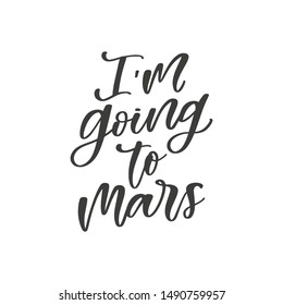 I'm going to mars hand drawn quote, isolated on white background. Handwritten motivational and inspirational phrase, vector banner, t-shirt design template