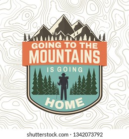 Going to the mountains is going home. Vector. Concept for shirt or badge, overlay, patch, stamp or tee. Vintage typography design with hiker, mountains and forest silhouette. Outdoor adventure symbol