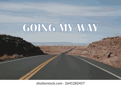 GOING MY WAY - GOING MY WAY text words typography on the lonly Desert Road, life and business motivational inspirational concept
