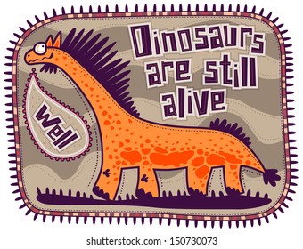 Going orange dinosaur on a gray background behind the text looks back at his dinosaurs are still alive and well, well said.