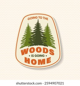 Going to the woods is going home logo, badge design. Concept for shirt or logo, print, stamp or tee with pin forest . Forest outdoor adventure. Vector illustration.