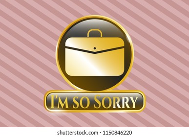  Gold badge with business briefcase icon and I'm so Sorry text inside
