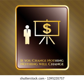  Gold badge with business presentation icon and If you Change Nothing Nothing will Change text inside