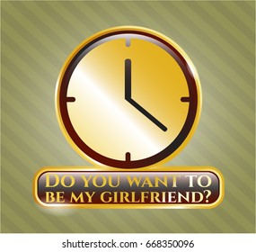  Gold badge with Clock (Time) icon and Do you want to be my girlfriend? text inside