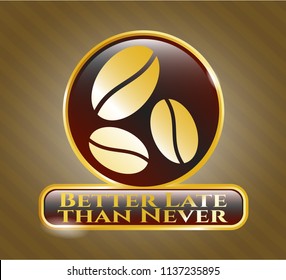  Gold badge with coffee bean icon and Better Late than Never text inside