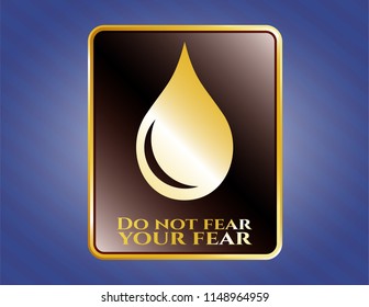  Gold badge with drop icon and Do not fear your fear text inside
