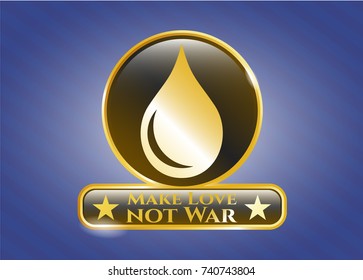  Gold badge with drop icon and Make Love not War text inside