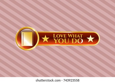  Gold badge or emblem with book icon and Love What you do text inside