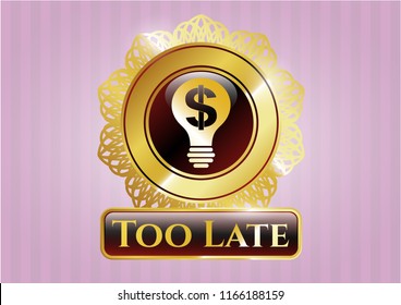  Gold badge or emblem with business idea icon and Too Late text inside