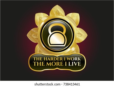  Gold badge or emblem with kettlebell icon and The Hardest I work the More I Live text inside