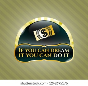  Gold badge or emblem with money, dollar bill icon and If you can dream it you can do it text inside