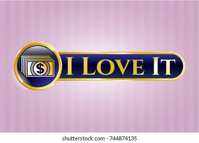  Gold badge or emblem with money icon and I Love It text inside
