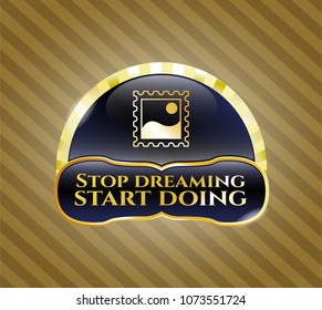   Gold badge or emblem with picture icon and Stop dreaming start doing text inside