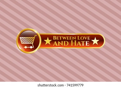  Gold badge or emblem with shopping cart icon and Between Love and Hate text inside