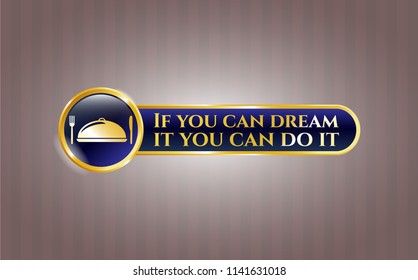  Gold badge or emblem with special food icon and If you can dream it you can do it text inside