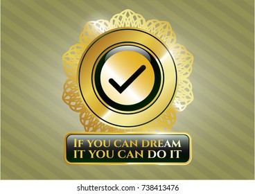  Gold badge or emblem with tick icon and If you can dream it you can do it text inside