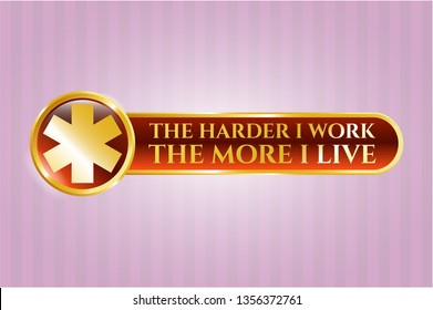  Gold badge with emergency cross icon and The Hardest I work the More I Live text inside