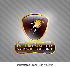  Gold badge with fertilization icon and Do it Because they said you Couldn't text inside