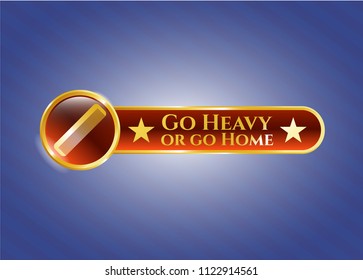  Gold badge with hair comb icon and Go Heavy or go Home text inside