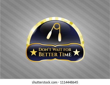  Gold badge with hand gripper icon and Don't Wait for Better Time text inside