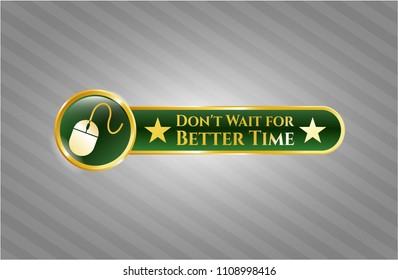   Gold badge with mouse icon and Don't Wait for Better Time text inside