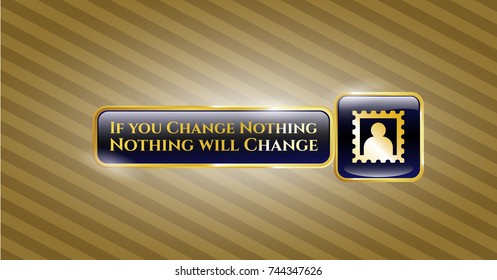  Gold badge with picture icon and If you Change Nothing Nothing will Change text inside