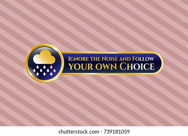  Gold badge with rain icon and Ignore the Noise and Follow your own Choice text inside