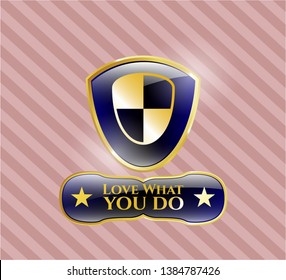  Gold badge with shield, safety icon and Love What you do text inside