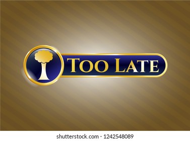  Gold badge with tree icon and Too Late text inside