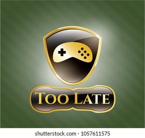  Gold badge with video game icon and Too Late text inside