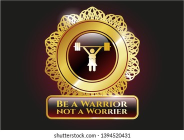  Gold badge with weightlifter girl icon and Be a Warrior not a Worrier text inside