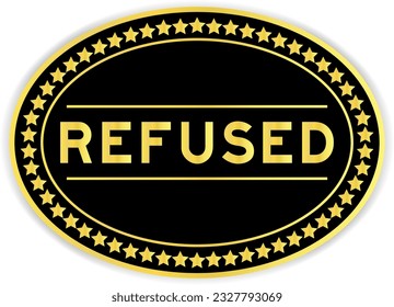 Gold and black color oval label sticker with word refused on white background