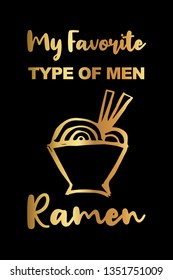 Gold Color "My Favorite Type of Men: Ramen" Funny Text with Noodles Icon. Vector Illustration for Graphic Design, Template, Shirt, Background and more.
