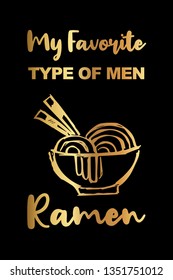 Gold Color "My Favorite Type of Men: Ramen" Funny Text with Noodles Icon. Vector Illustration for Graphic Design, Template, Shirt, Background and more.