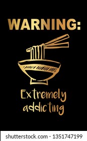 Gold Color "Warning: Extremely Addicting" Funny Text with Ramen Noodles Icon. Vector Illustration for Graphic Design, Template, Shirt, Background and more.