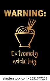 Gold Color "Warning: Extremely Addicting" Funny Text with Ramen Noodles Icon. Vector Illustration for Graphic Design, Template, Shirt, Background and more.