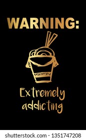 Gold Color "Warning: Extremely Addicting" Funny Text with Ramen Noodles Icon. Vector Illustration for Graphic Design, Template, Shirt, Background and more.