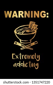Gold Color "Warning: Extremely Addicting" Funny Text with Ramen Noodles Icon. Vector Illustration for Graphic Design, Template, Shirt, Background and more.