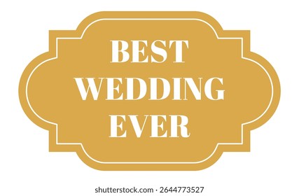 Gold colored sign with white frame and text best wedding ever celebrating unforgettable moments of love and happiness, perfect for wedding decorations and memories