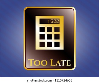  Gold emblem or badge with calculator icon and Too Late text inside