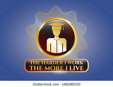  Gold emblem or badge with graduated icon and The Hardest I work the More I Live text inside