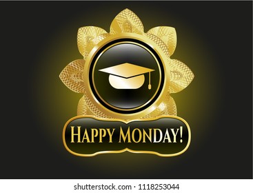  Gold emblem or badge with graduation cap icon and Happy Monday! text inside